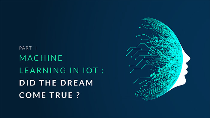 Machine learning in IoT : did the dream come true? – PART I